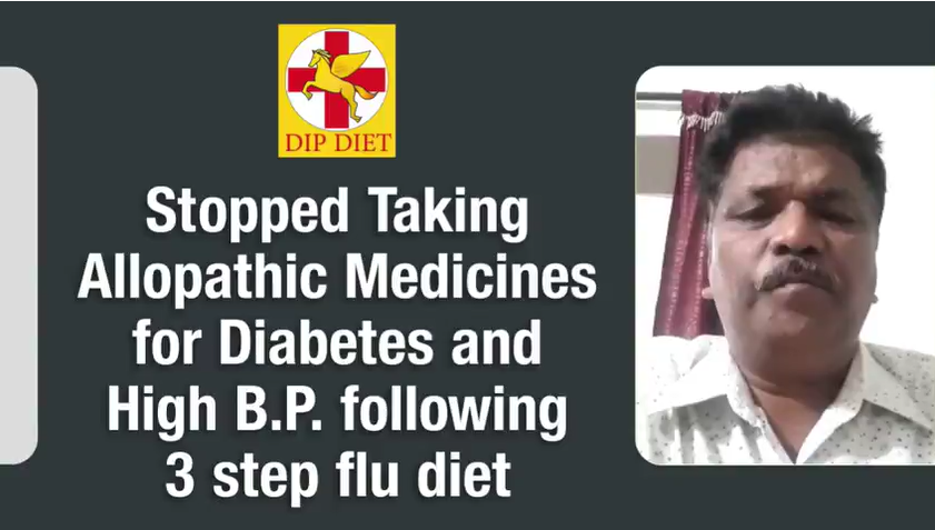 STOPPED TAKING ALLOPATHIC MEDICINES FOR DIABETES AND HIGH B.P FOLLOWING 3 STEP FLU DIET