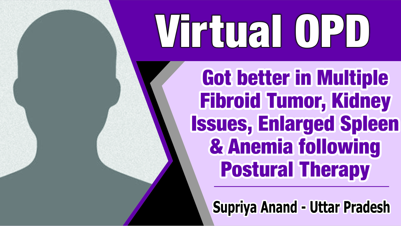 Got better in Multiple Fibroid Tumor, Kidney issues, Enlarged Spleen & Anemia following Postural Therapy