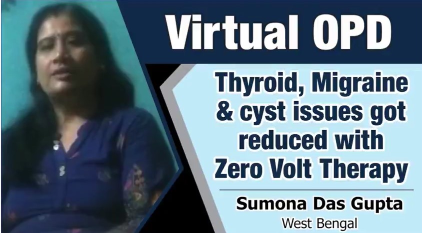 THYROID MIGRAINE & CYST ISSUES GOT REDUCED WITH ZERO VOLT THERAPY