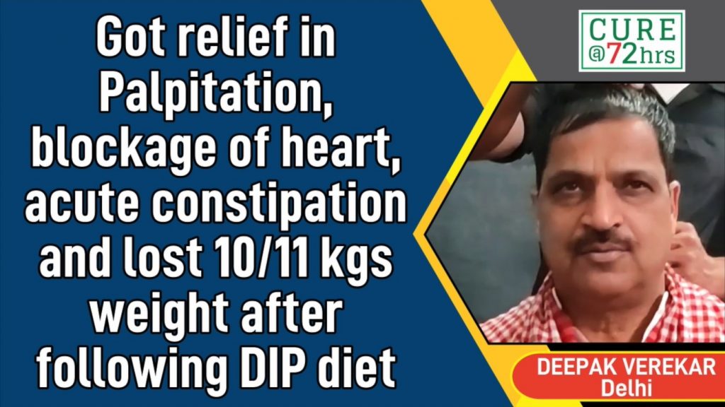 Got Relief in Palpitation, Blockage of heart, acute constipation and lost 10/11 kgs weight after following DIP Diet