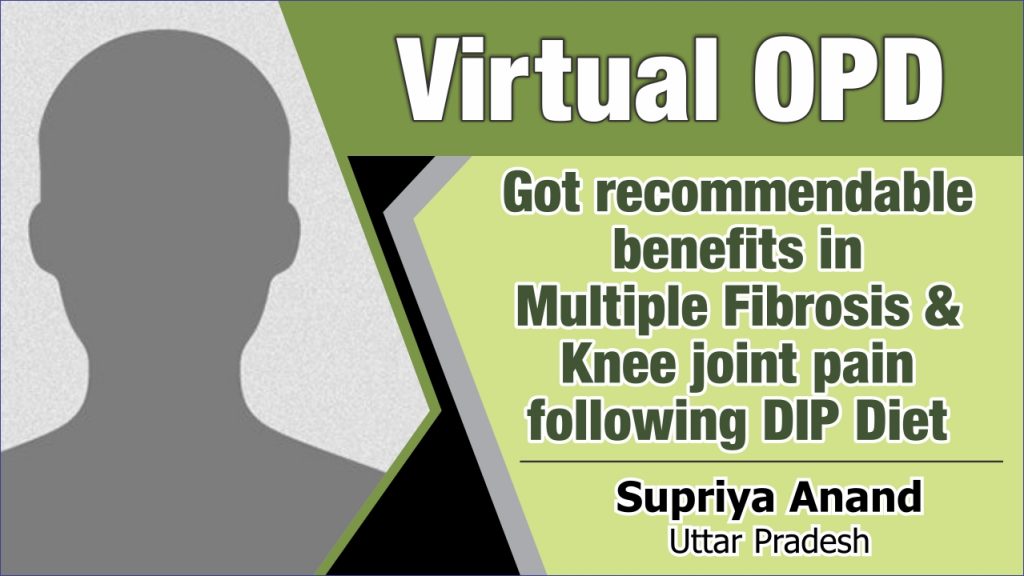 GOT RECOMMENDABLE BENEFITS IN MULTIPLE FIBROSIS & KNEE JOINT PAIN FOLLOWING DIP DIET