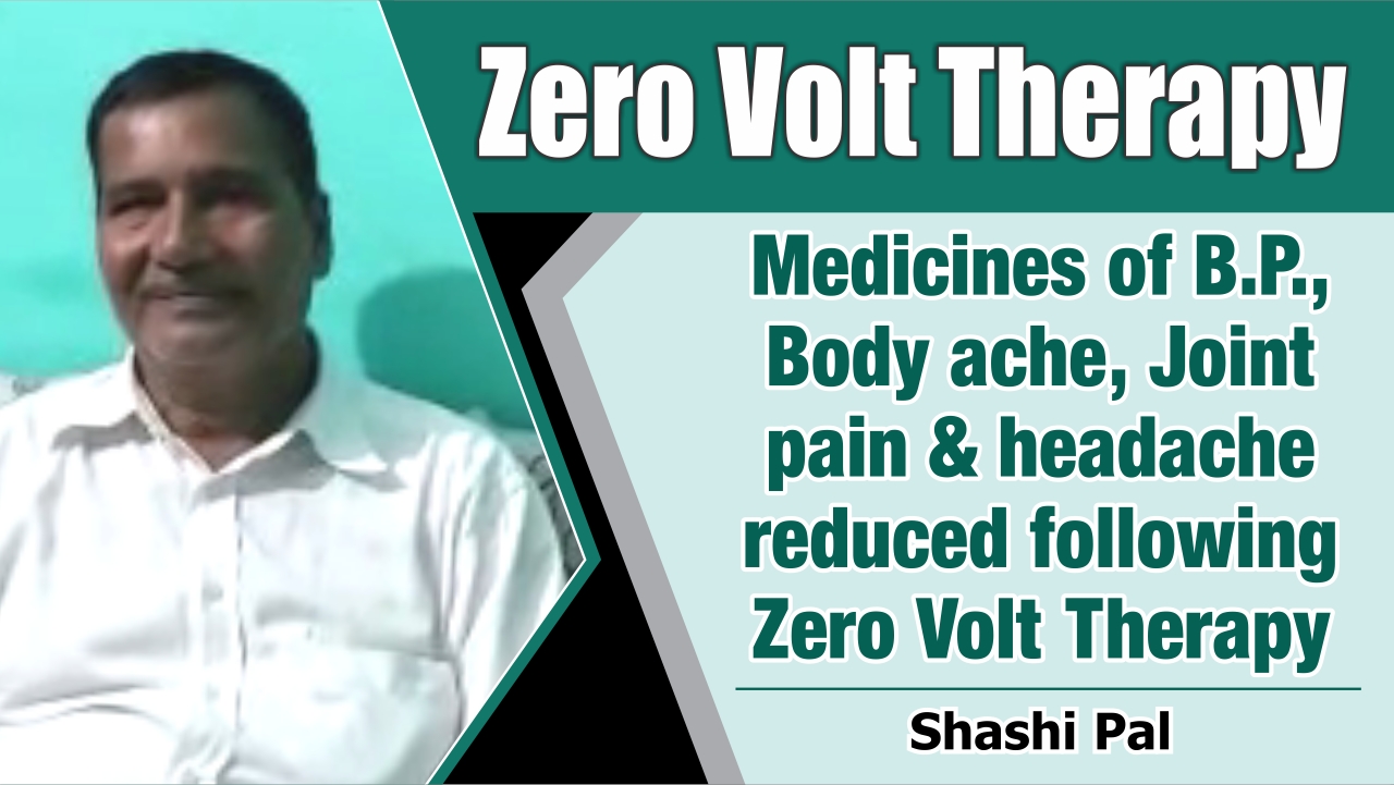 MEDICINES OF B.P., BODY ACHE, JOINT PAIN & HEADACHE REDUCED FOLLOWING ZERO VOLT THERAPY