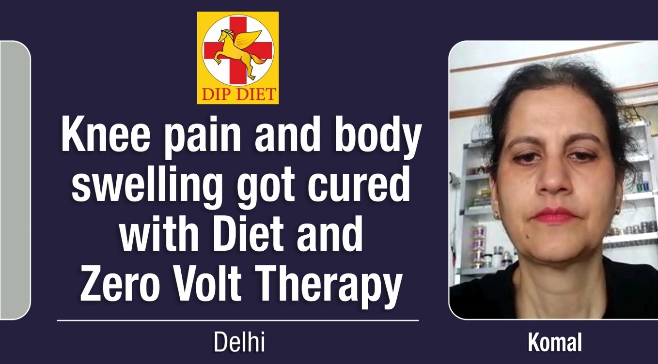KNEE PAIN AND BODY SWELLING GOT CURED WITH DIET AND ZERO VOLT THERAPY