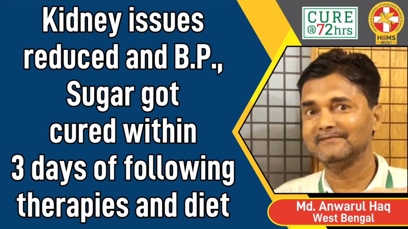 KIDNEY ISSUES REDUCED AND B.P., SUGAR GOT CURED WITHIN 3 DAYS OF FOLLOWING THERAPIES AND DIET
