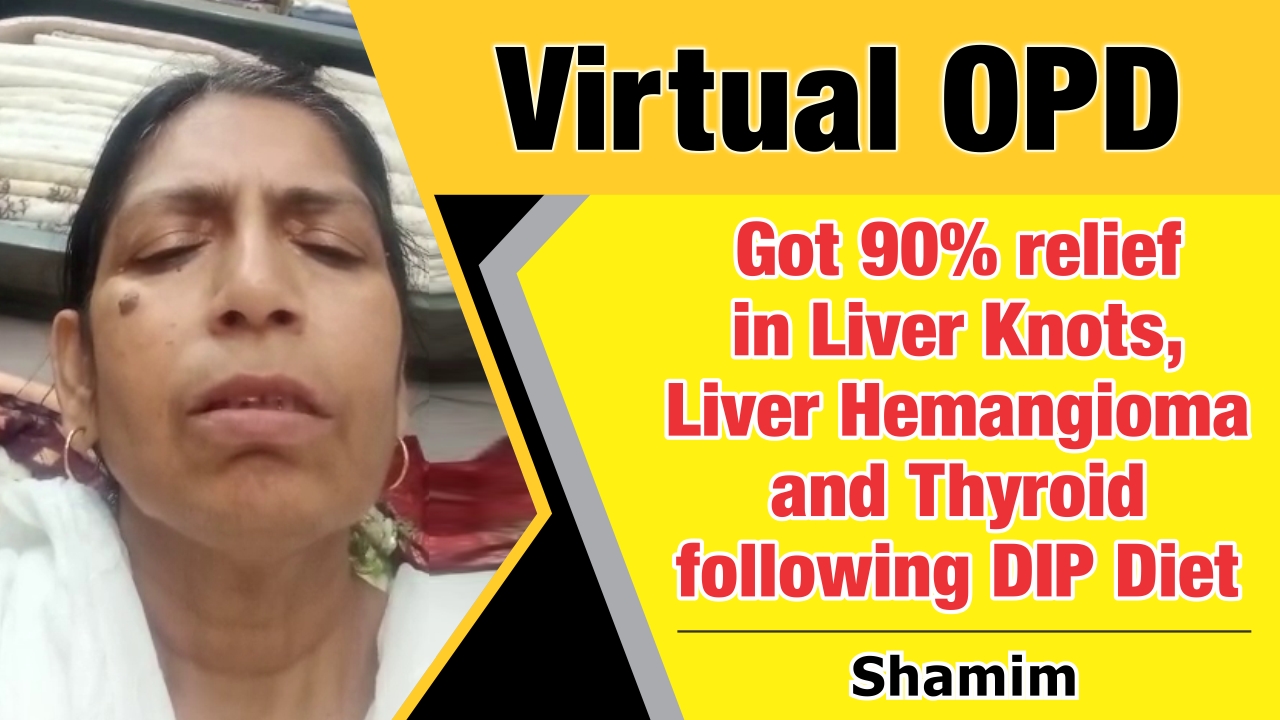 GOT 90% RELIEF IN LIVER KNOTS, LIVER HEMANGIOMA AND THYROID FOLLOWING DIP DIET