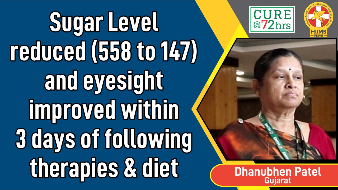 SUGAR LEVEL REDUCED (558 TO 147) AND EYESIGHT IMPROVED WITHIN 3 DAYS OF FOLLOWING THERAPIES & DIET