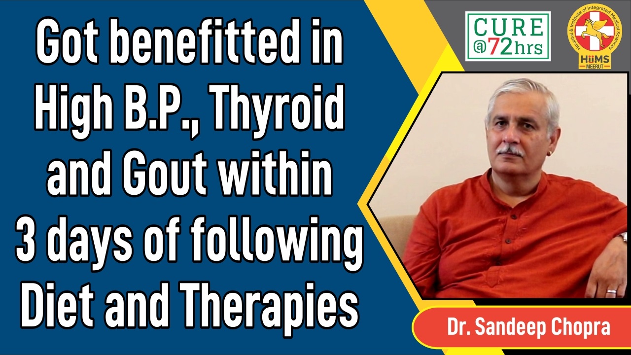 GOT BENEFITTED IN HIGH B.P., THYROID AND GOUT WITHIN 3 DAYS OF FOLLOWING DIET AND THERAPIES