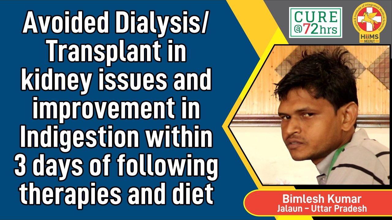 AVOIDED DIALYSIS / TRANSPLANT IN KIDNEY ISSUES AND IMPROVEMENT IN INDIGESTION WITHIN 3 DAYS