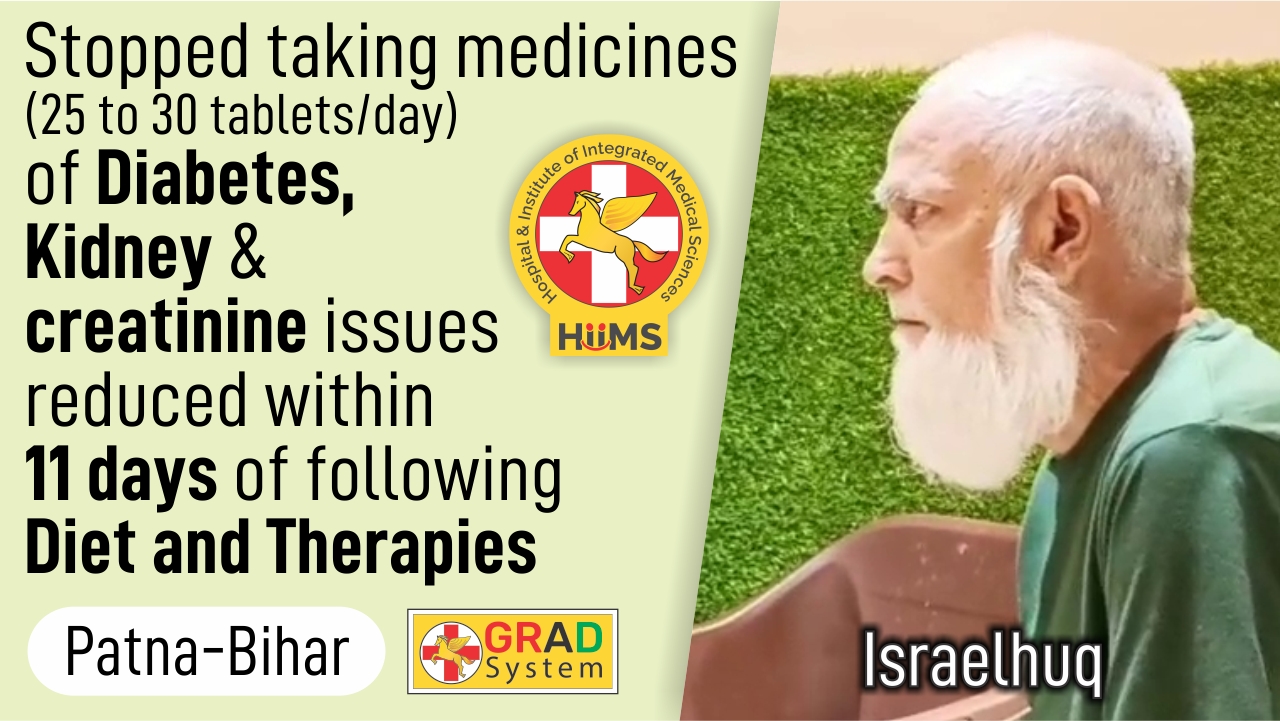 Stopped taking medicines of Diabetes, Kidney & Creatinine issues reduced within 11 days of following Diet and Therapies