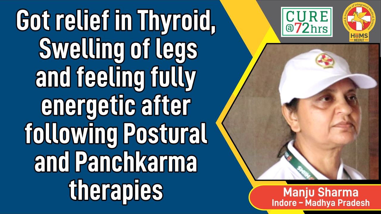 Got relief in thyroid Swelling of legs and feeling fully energetic after following Postural and Panchkarma therapies