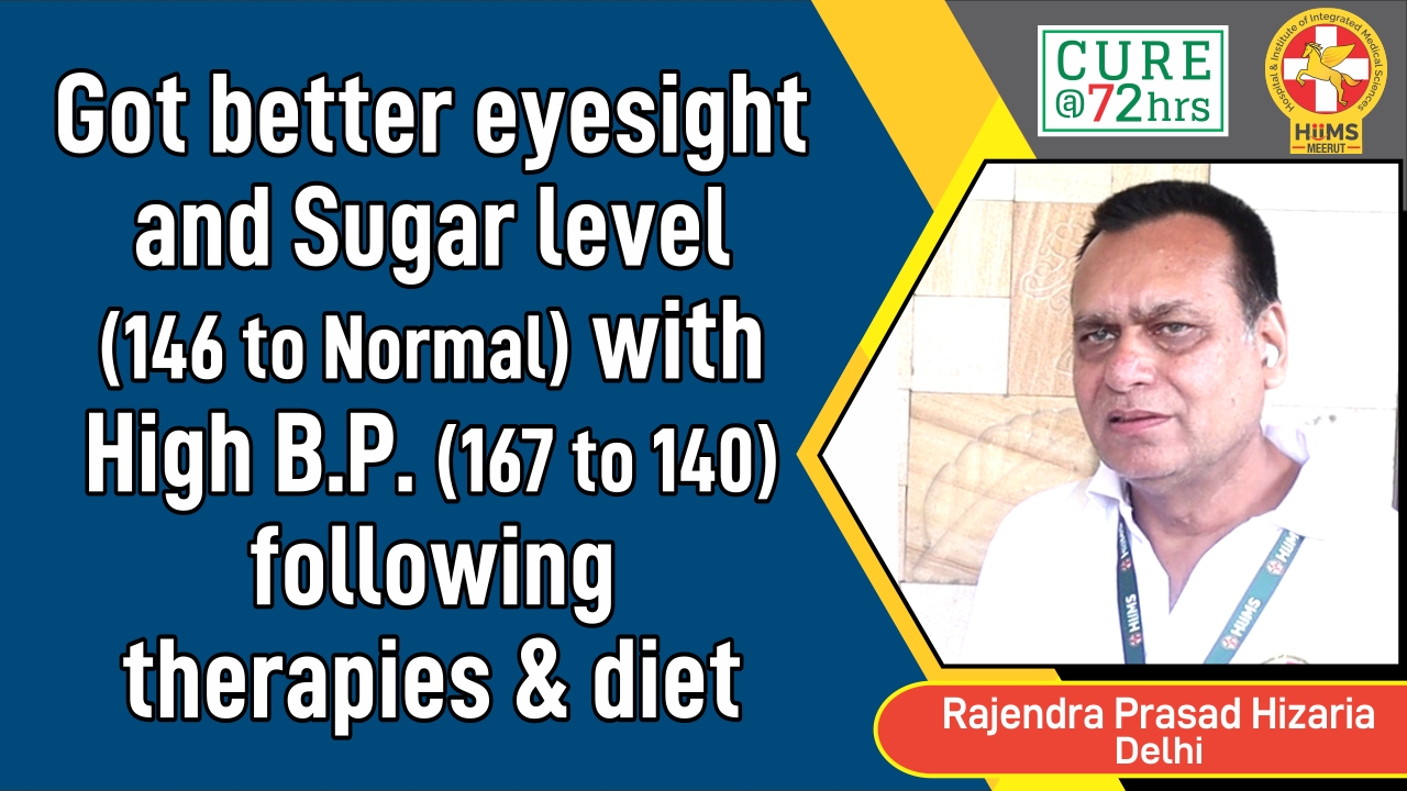 Got better eyesight and Sugar level (146 to Normal) with High B.P. (167 to 140) following therapies and diet