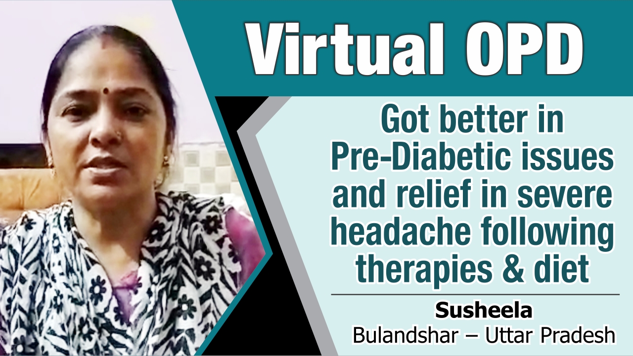 Got better in Pre-Diabetic issues and relief in severe headache following therapies and diet